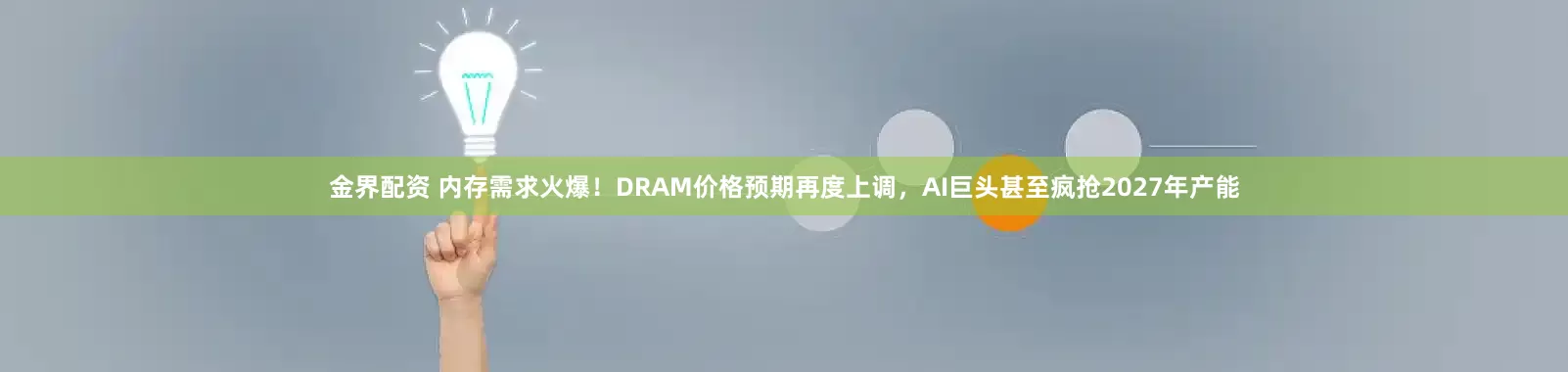 金界配资 内存需求火爆！DRAM价格预期再度上调，AI巨头甚至疯抢2027年产能